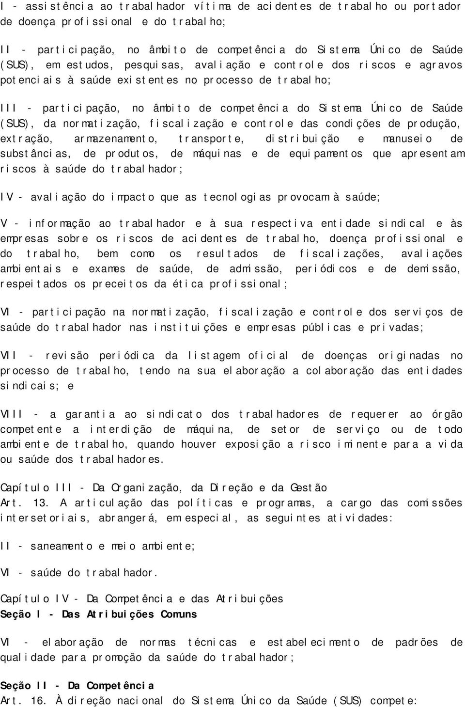 normatização, fiscalização e controle das condições de produção, extração, armazenamento, transporte, distribuição e manuseio de substâncias, de produtos, de máquinas e de equipamentos que apresentam