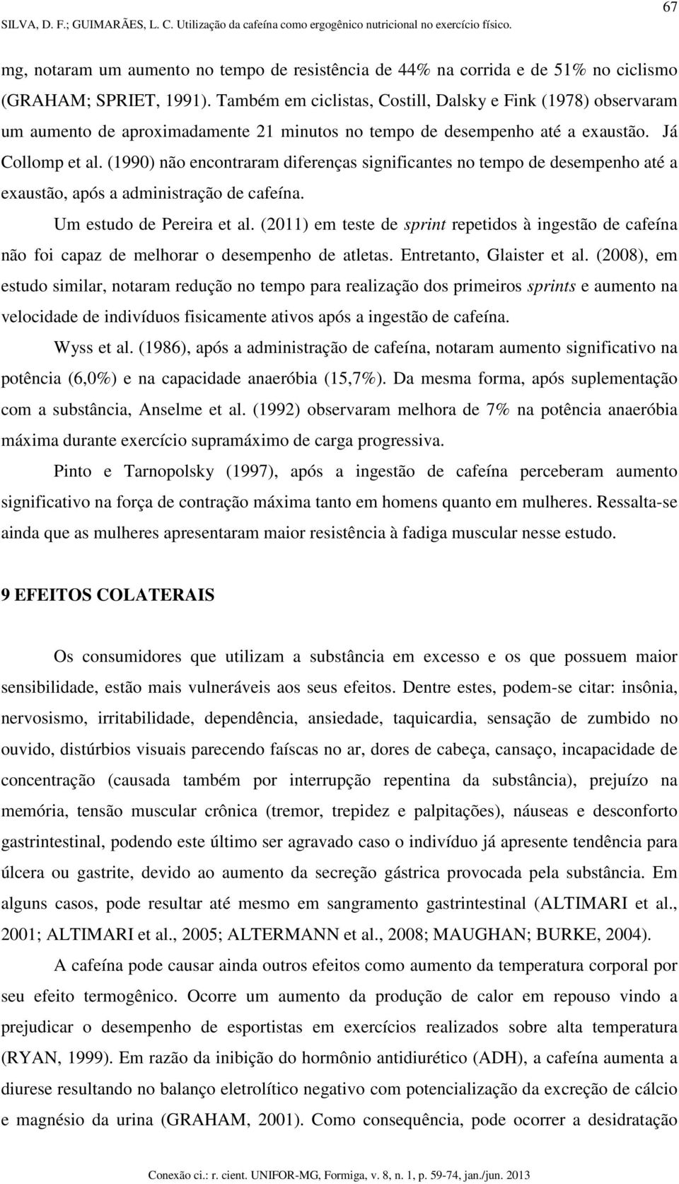 (1990) não encontraram diferenças significantes no tempo de desempenho até a exaustão, após a administração de cafeína. Um estudo de Pereira et al.