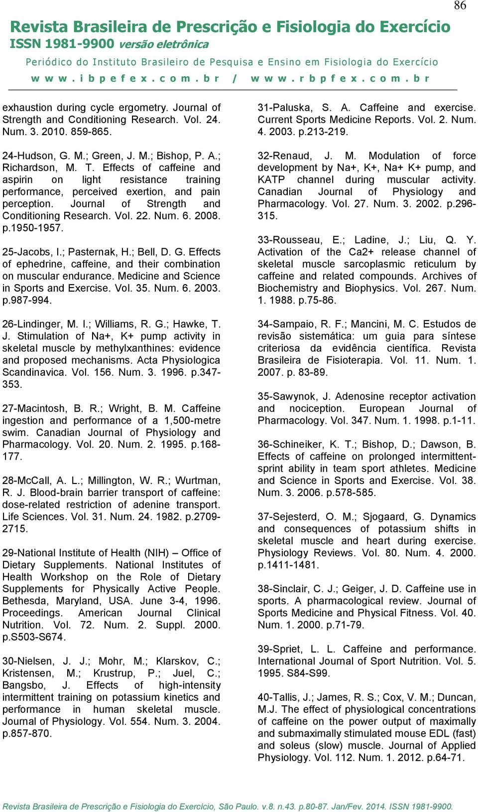 25-Jacobs, I.; Pasternak, H.; Bell, D. G. Effects of ephedrine, caffeine, and their combination on muscular endurance. Medicine and Science in Sports and Exercise. Vol. 35. Num. 6. 2003. p.987-994.