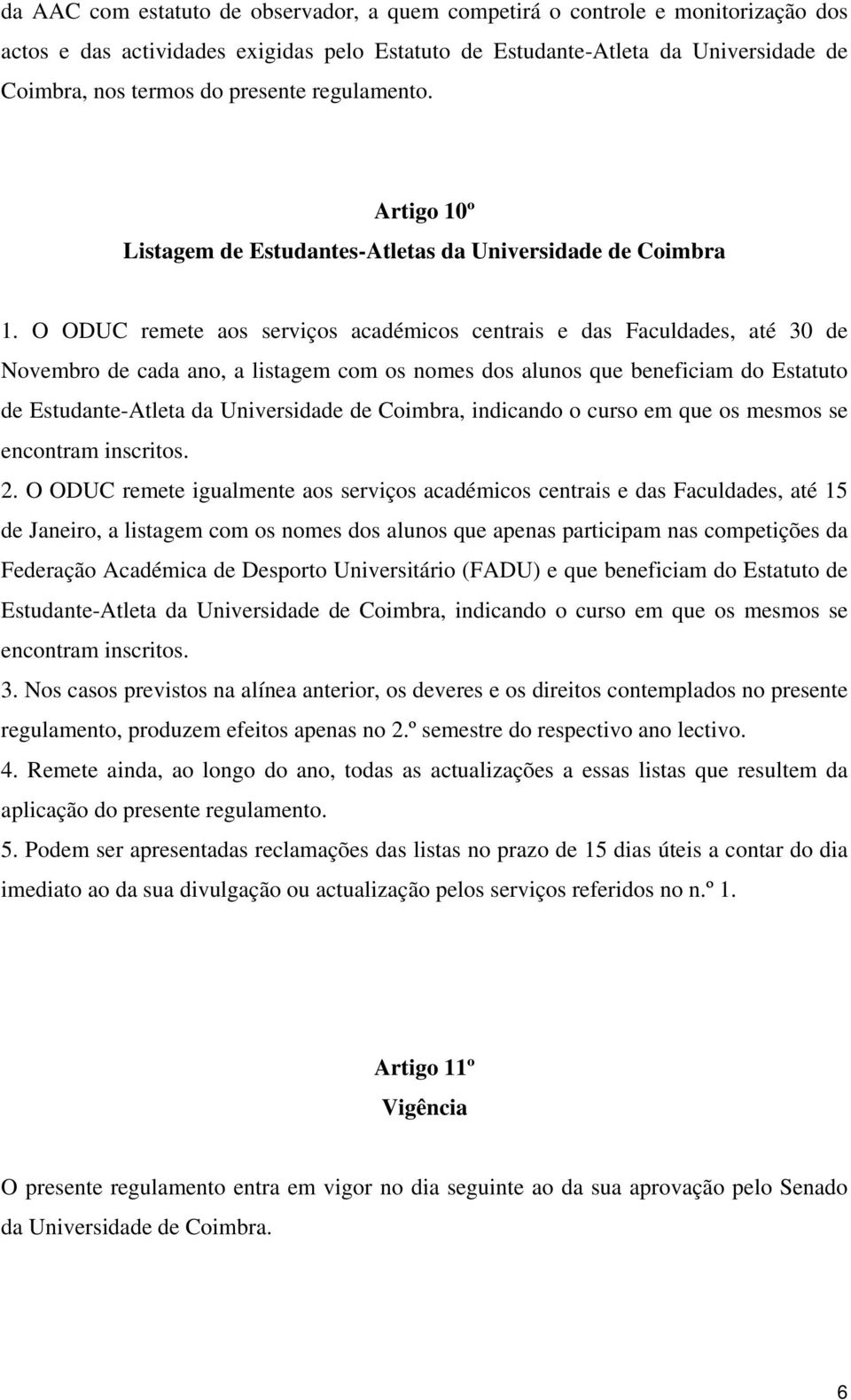 O ODUC remete aos serviços académicos centrais e das Faculdades, até 30 de Novembro de cada ano, a listagem com os nomes dos alunos que beneficiam do Estatuto de Estudante-Atleta da Universidade de