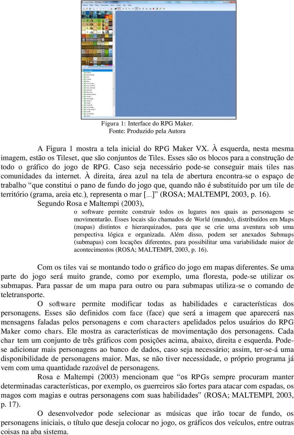 À direita, área azul na tela de abertura encontra-se o espaço de trabalho que constitui o pano de fundo do jogo que, quando não é substituído por um tile de território (grama, areia etc.