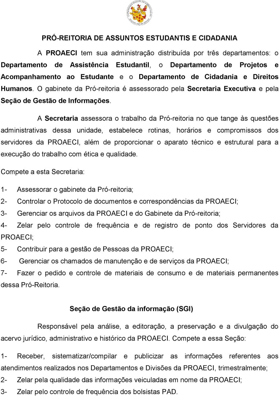 A Secretaria assessora o trabalho da Pró-reitoria no que tange às questões administrativas dessa unidade, estabelece rotinas, horários e compromissos dos servidores da PROAECI, além de proporcionar o