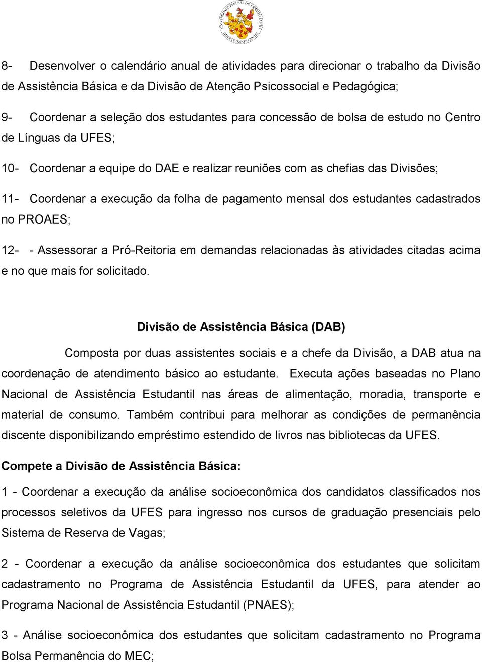 dos estudantes cadastrados no PROAES; 12- - Assessorar a Pró-Reitoria em demandas relacionadas às atividades citadas acima e no que mais for solicitado.