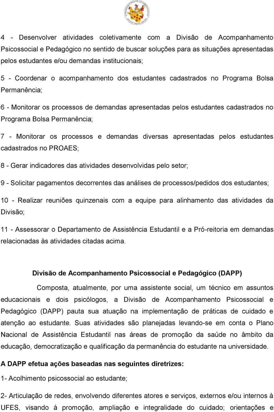 Bolsa Permanência; 7 - Monitorar os processos e demandas diversas apresentadas pelos estudantes cadastrados no PROAES; 8 - Gerar indicadores das atividades desenvolvidas pelo setor; 9 - Solicitar