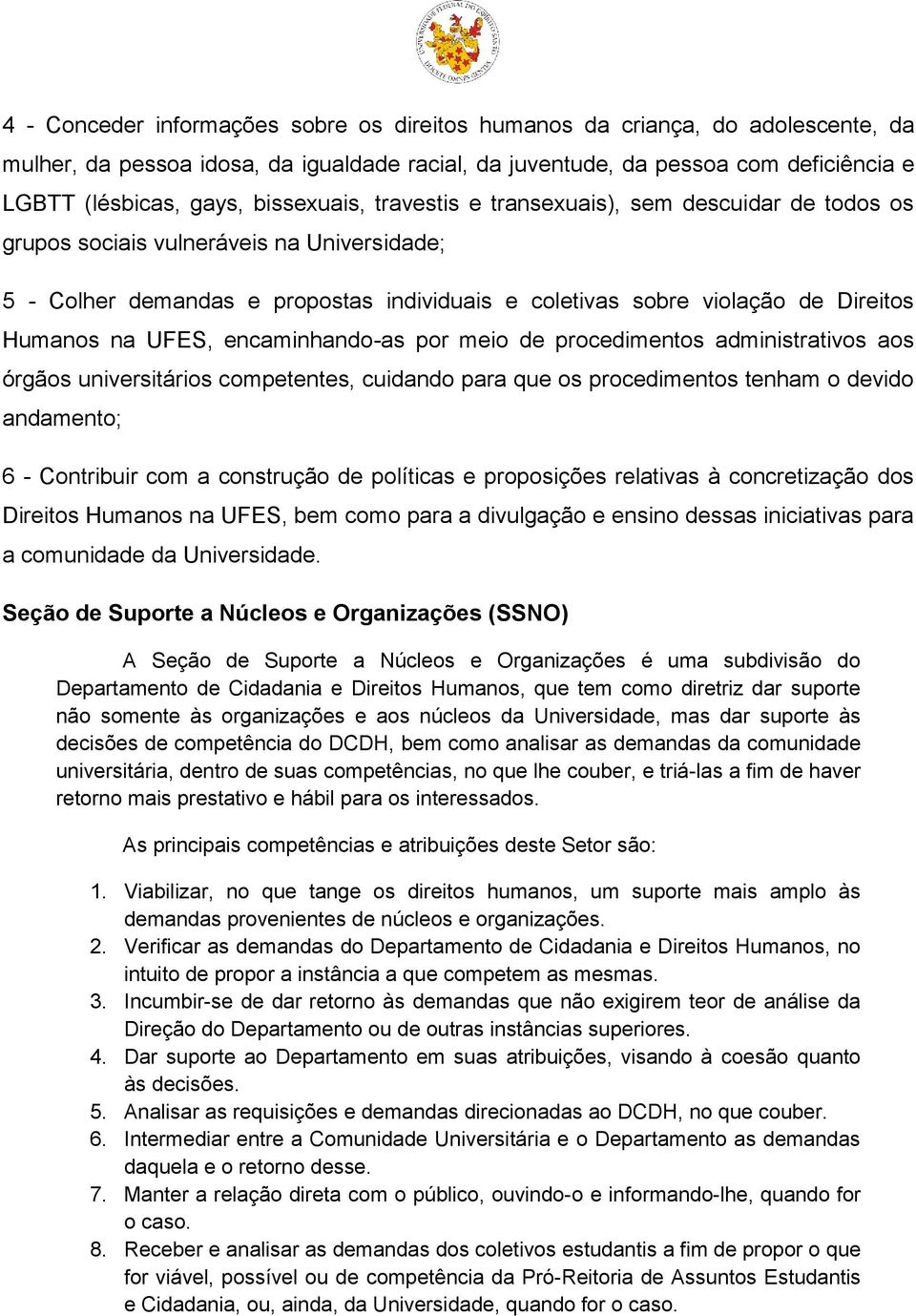 na UFES, encaminhando-as por meio de procedimentos administrativos aos órgãos universitários competentes, cuidando para que os procedimentos tenham o devido andamento; 6 - Contribuir com a construção