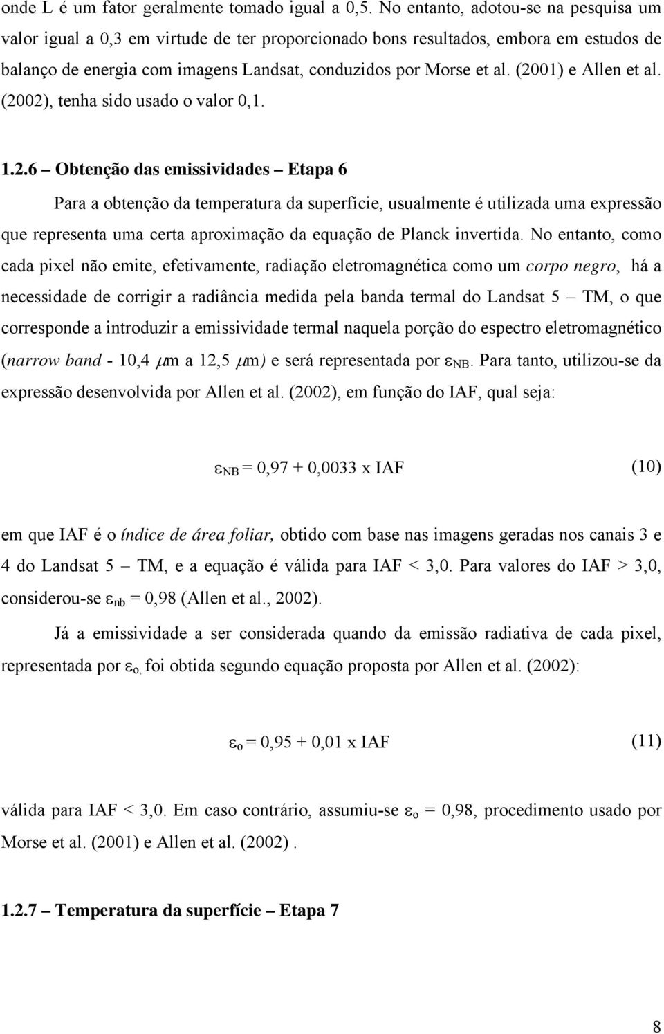 (2001) e Allen et al. (2002), tenha sido usado o valor 0,1. 1.2.6 Obtenção das emissividades Etapa 6 Para a obtenção da temperatura da superfície, usualmente é utilizada uma expressão que representa uma certa aproximação da equação de Planck invertida.