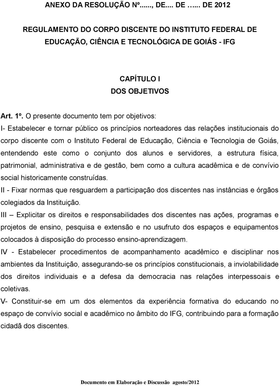 Tecnologia de Goiás, entendendo este como o conjunto dos alunos e servidores, a estrutura física, patrimonial, administrativa e de gestão, bem como a cultura acadêmica e de convívio social