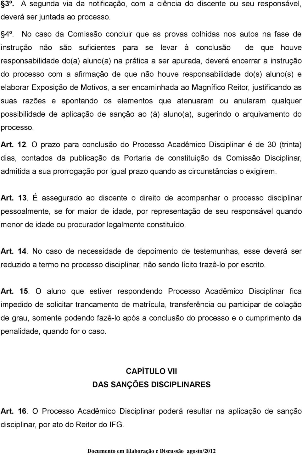 deverá encerrar a instrução do processo com a afirmação de que não houve responsabilidade do(s) aluno(s) e elaborar Exposição de Motivos, a ser encaminhada ao Magnífico Reitor, justificando as suas