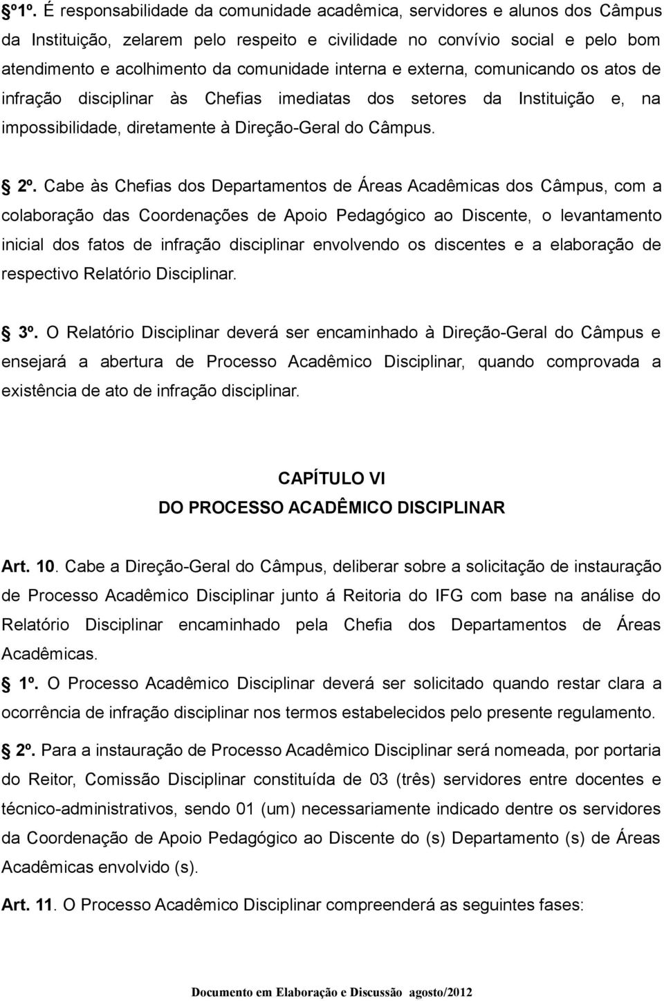 Cabe às Chefias dos Departamentos de Áreas Acadêmicas dos Câmpus, com a colaboração das Coordenações de Apoio Pedagógico ao Discente, o levantamento inicial dos fatos de infração disciplinar