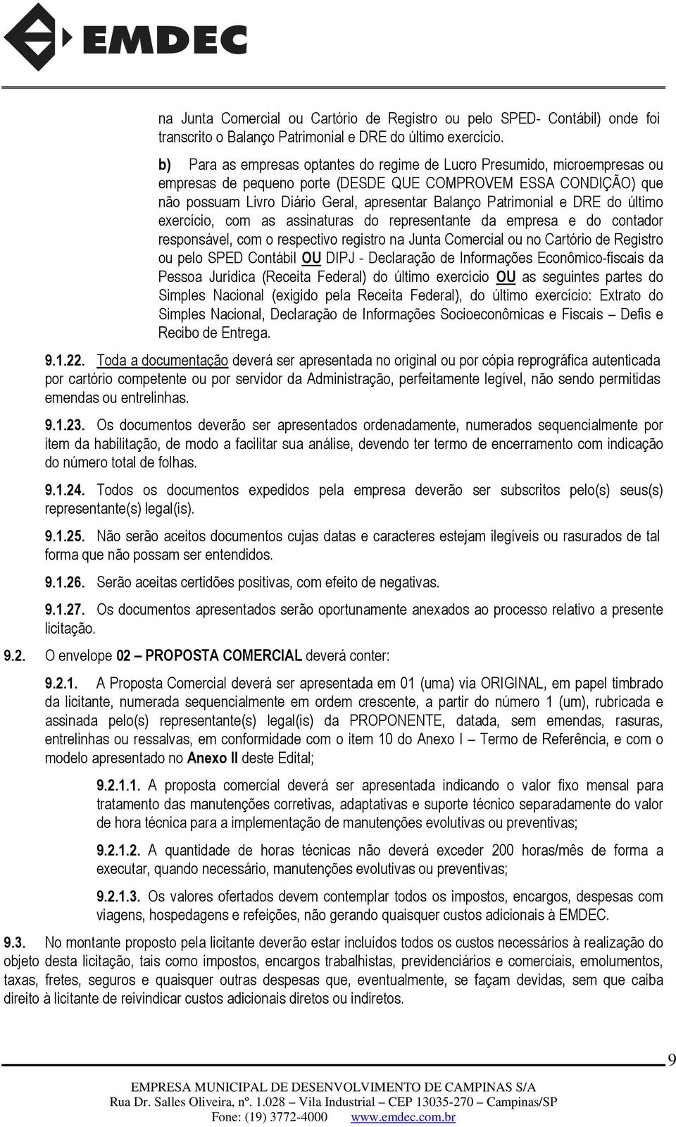 Patrimonial e DRE do último exercício, com as assinaturas do representante da empresa e do contador responsável, com o respectivo registro na Junta Comercial ou no Cartório de Registro ou pelo SPED