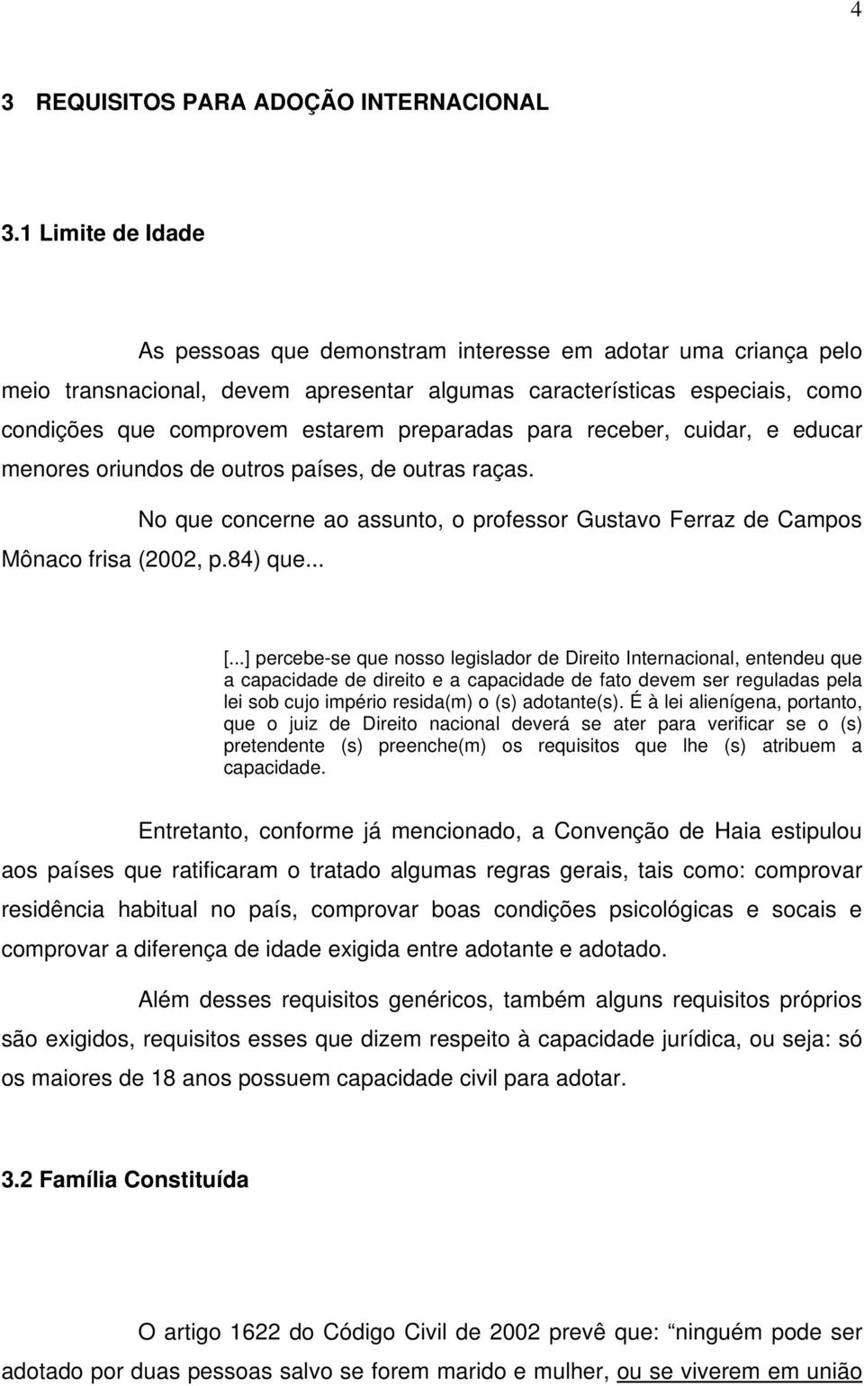 preparadas para receber, cuidar, e educar menores oriundos de outros países, de outras raças. No que concerne ao assunto, o professor Gustavo Ferraz de Campos Mônaco frisa (2002, p.84) que... [.