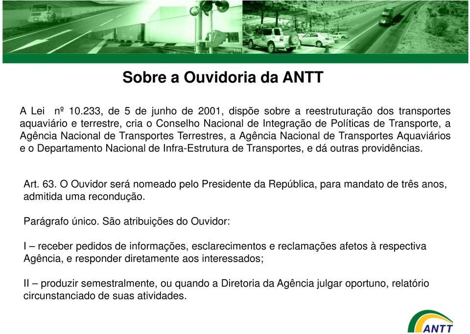 Terrestres, a Agência Nacional de Transportes Aquaviários e o Departamento Nacional de Infra-Estrutura de Transportes, e dá outras providências. Art. 63.