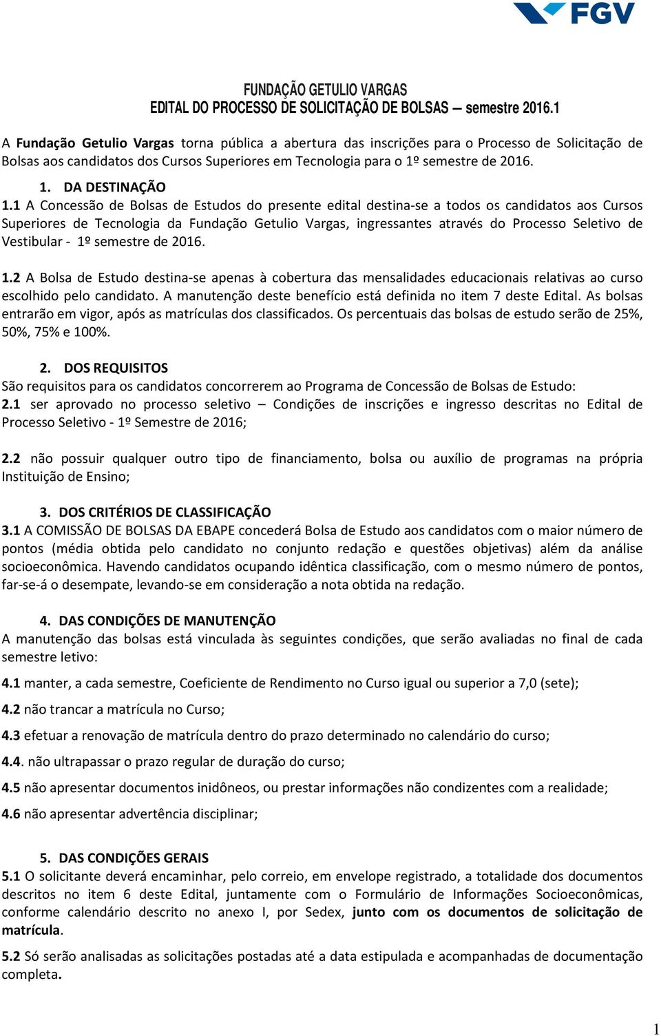 1 A Concessão de Bolsas de Estudos do presente edital destina-se a todos os candidatos aos Cursos Superiores de Tecnologia da Fundação Getulio Vargas, ingressantes através do Processo Seletivo de