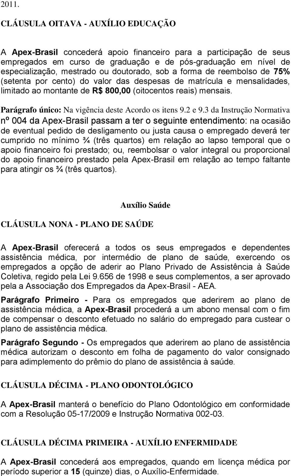 Parágrafo único: Na vigência deste Acordo os itens 9.2 e 9.