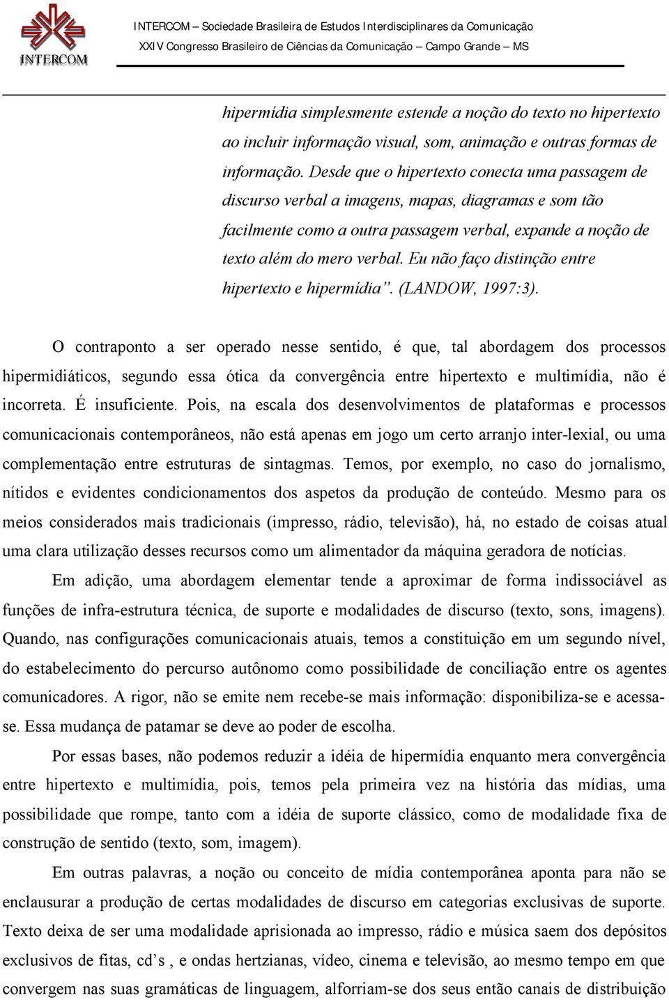 Eu não faço distinção entre hipertexto e hipermídia. (LANDOW, 1997:3).