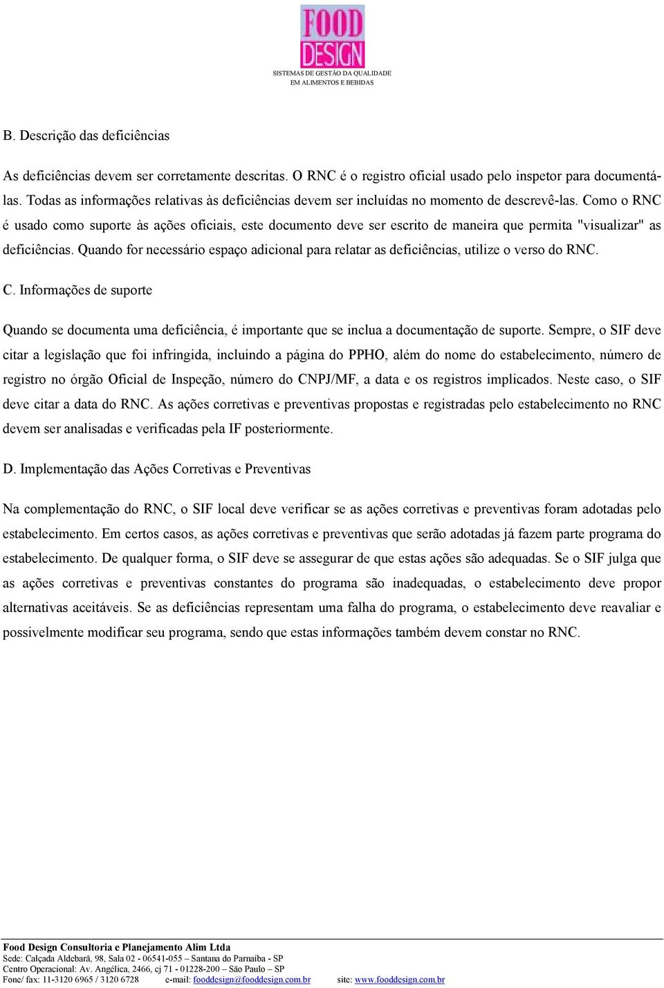 Como o RNC é usado como suporte às ações oficiais, este documento deve ser escrito de maneira que permita "visualizar" as deficiências.