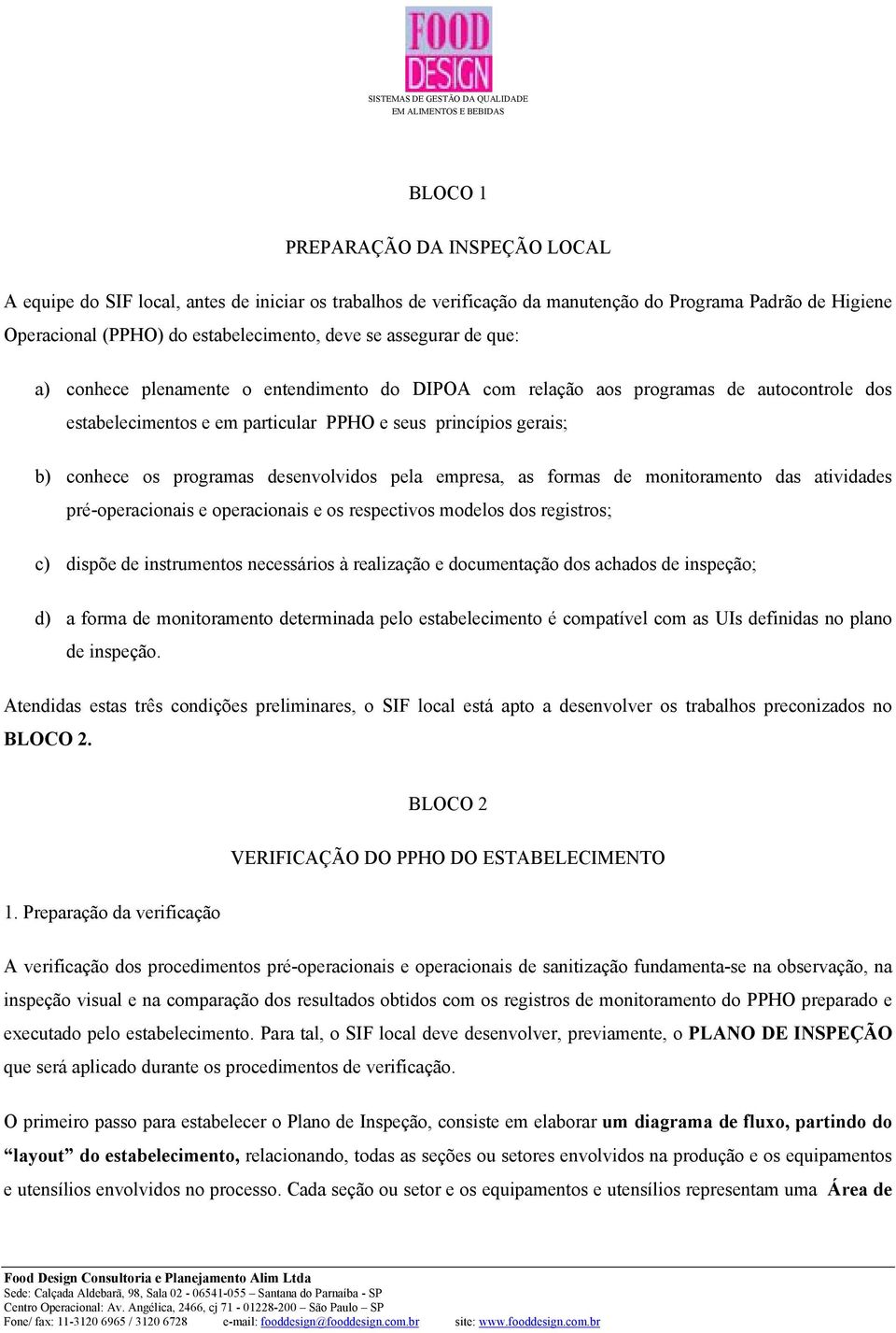 desenvolvidos pela empresa, as formas de monitoramento das atividades pré-operacionais e operacionais e os respectivos modelos dos registros; c) dispõe de instrumentos necessários à realização e