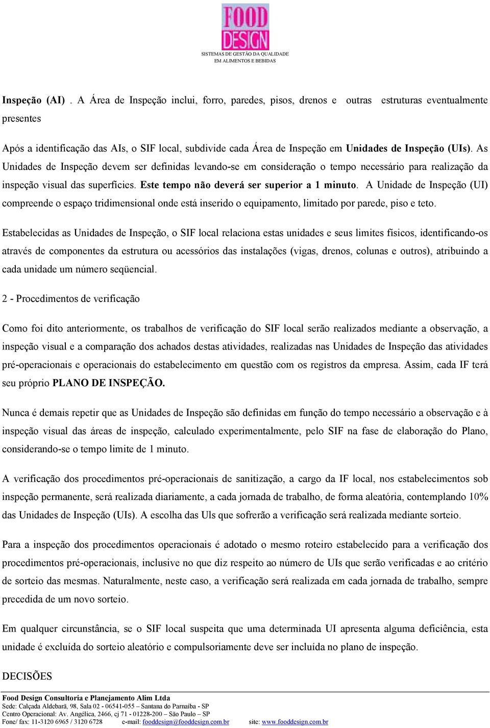 (UIs). As Unidades de Inspeção devem ser definidas levando-se em consideração o tempo necessário para realização da inspeção visual das superfícies. Este tempo não deverá ser superior a 1 minuto.