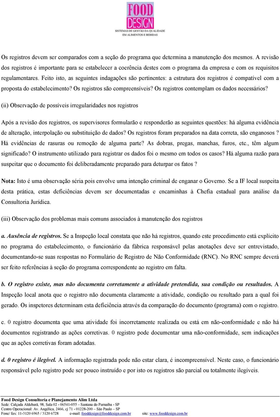 Feito isto, as seguintes indagações são pertinentes: a estrutura dos registros é compatível com a proposta do estabelecimento? Os registros são compreensíveis?