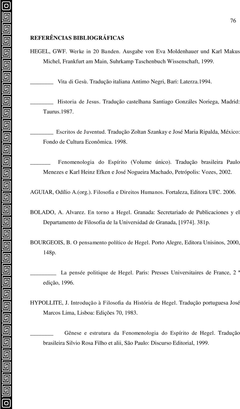 Tradução Zoltan Szankay e José Maria Ripalda, México: Fondo de Cultura Econômica. 1998. Fenomenologia do Espírito (Volume único).