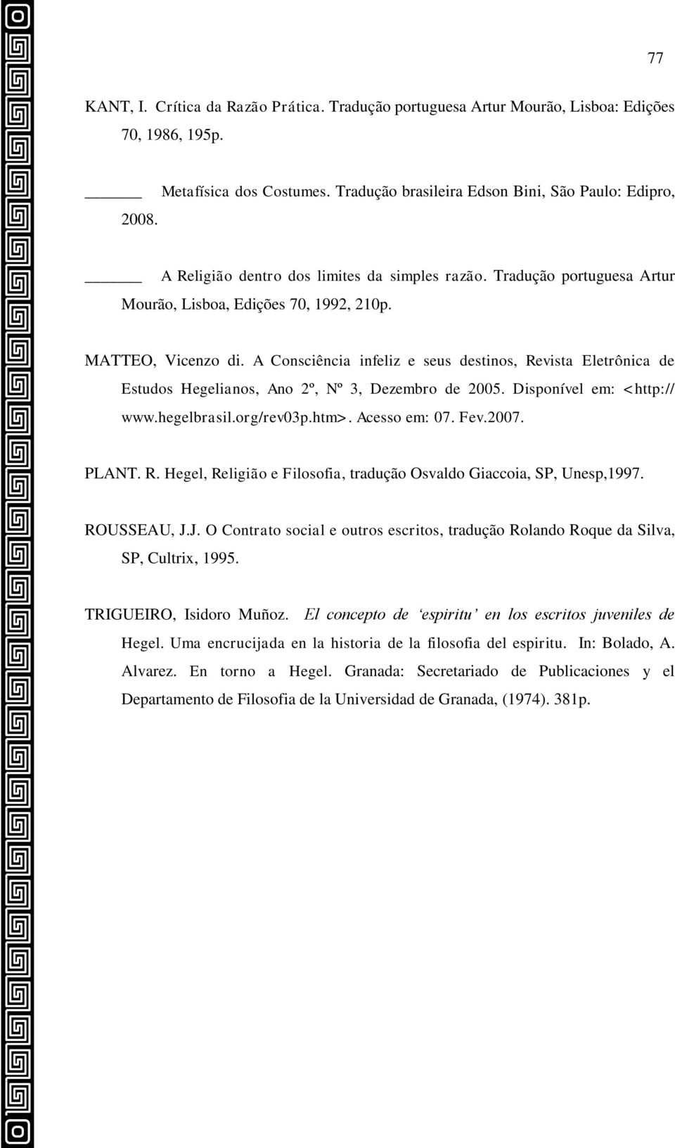 A Consciência infeliz e seus destinos, Revista Eletrônica de Estudos Hegelianos, Ano 2º, Nº 3, Dezembro de 2005. Disponível em: <http:// www.hegelbrasil.org/rev03p.htm>. Acesso em: 07. Fev.2007.