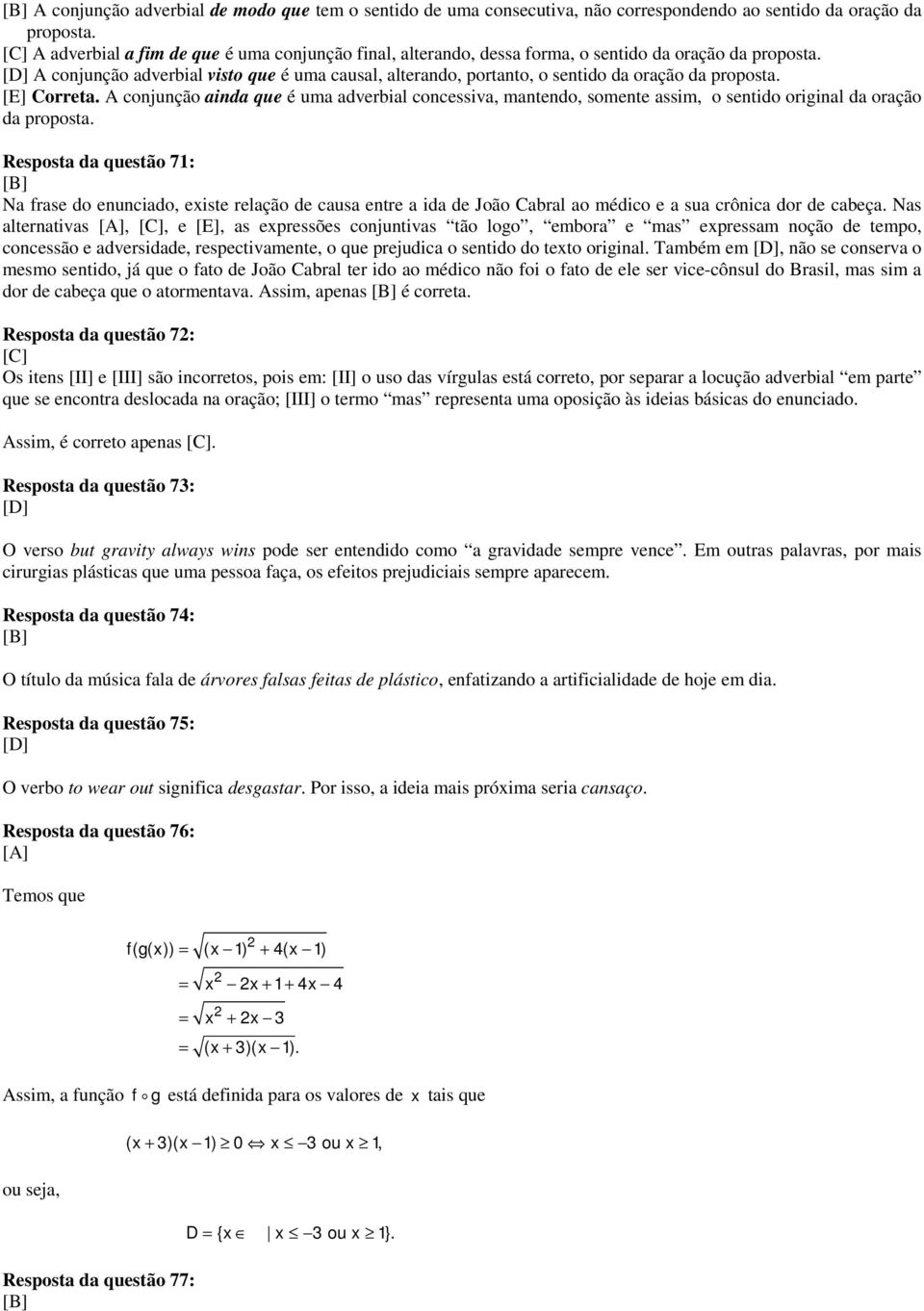 A conjunção adverbial visto que é uma causal, alterando, portanto, o sentido da oração da proposta. Correta.