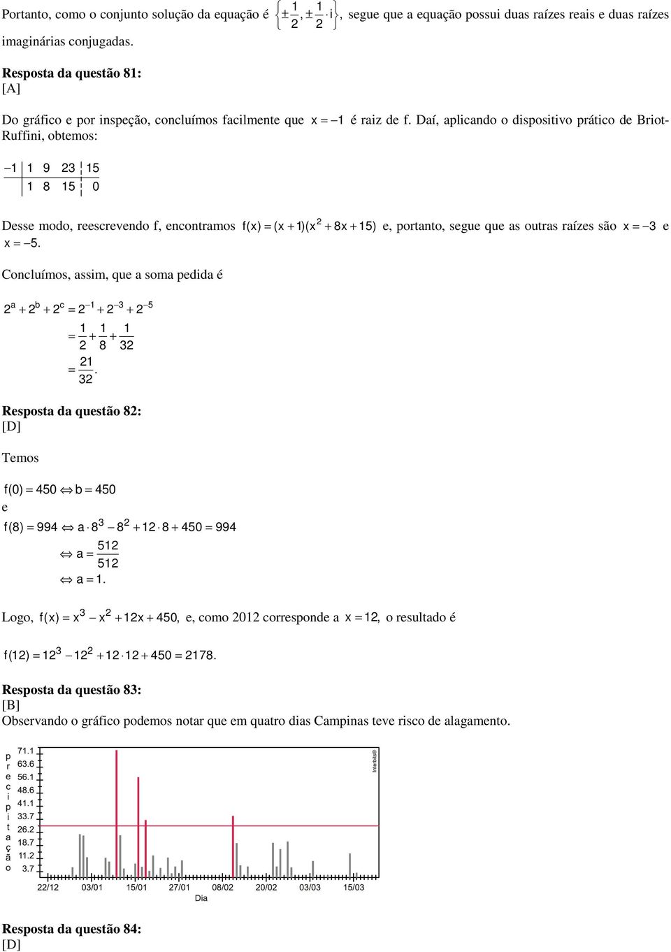 Daí, aplicando o dispositivo prático de Briot- Ruffini, obtemos: 1 1 9 23 15 1 8 15 0 Desse modo, reescrevendo f, encontramos x = 5.