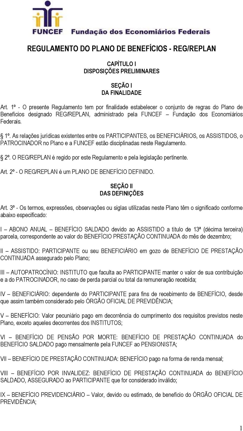 As relações jurídicas existentes entre os PARTICIPANTES, os BENEFICIÁRIOS, os ASSISTIDOS, o PATROCINADOR no Plano e a FUNCEF estão disciplinadas neste Regulamento. 2º.