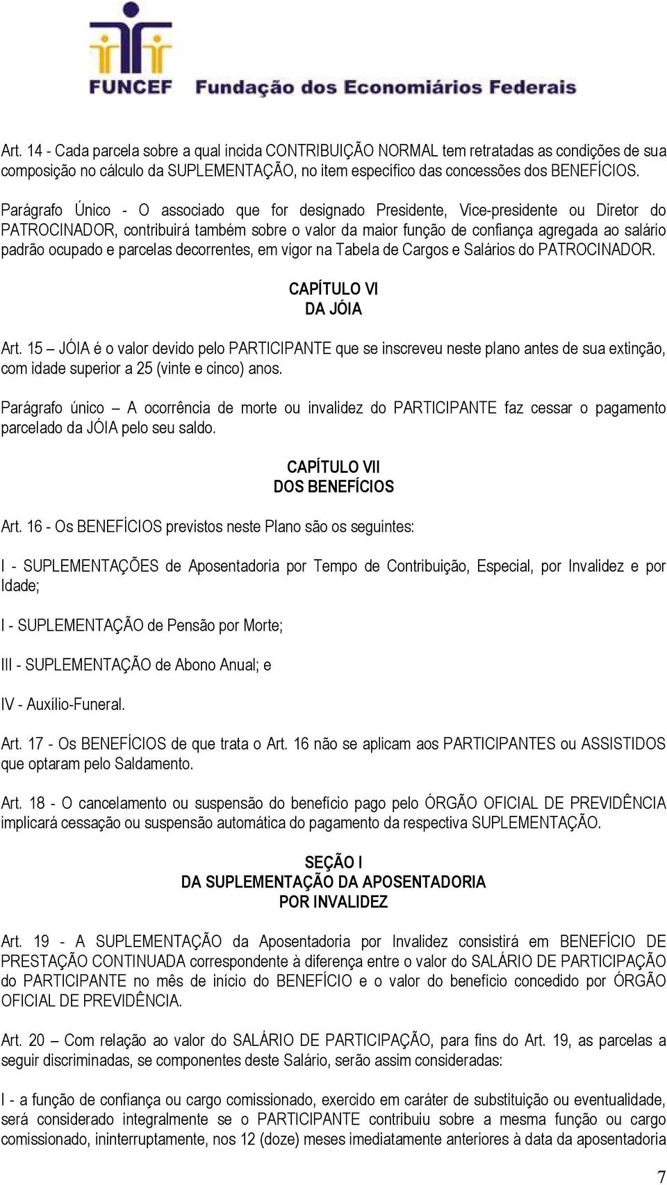 ocupado e parcelas decorrentes, em vigor na Tabela de Cargos e Salários do PATROCINADOR. CAPÍTULO VI DA JÓIA Art.