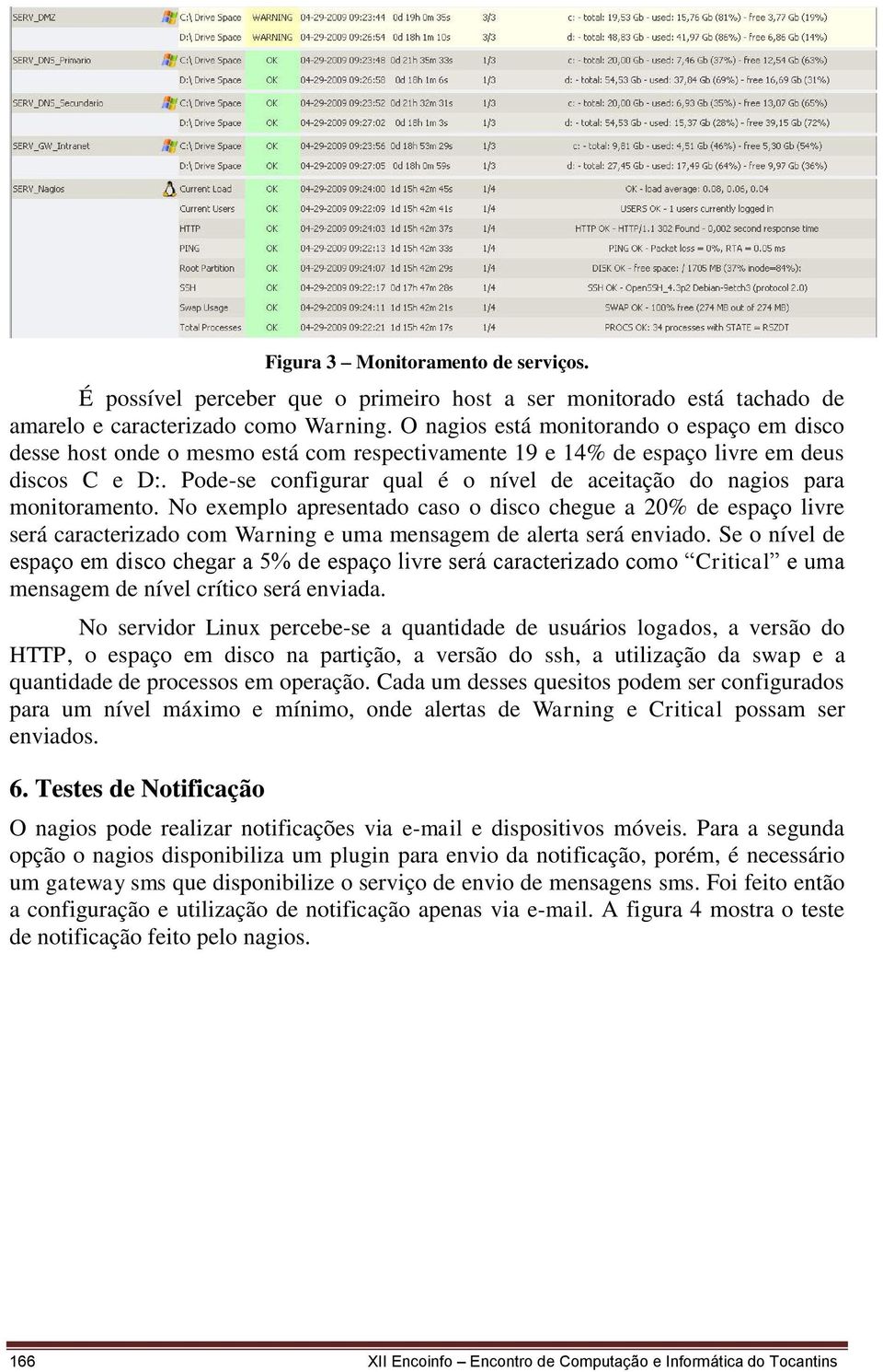 Pode-se configurar qual é o nível de aceitação do nagios para monitoramento.