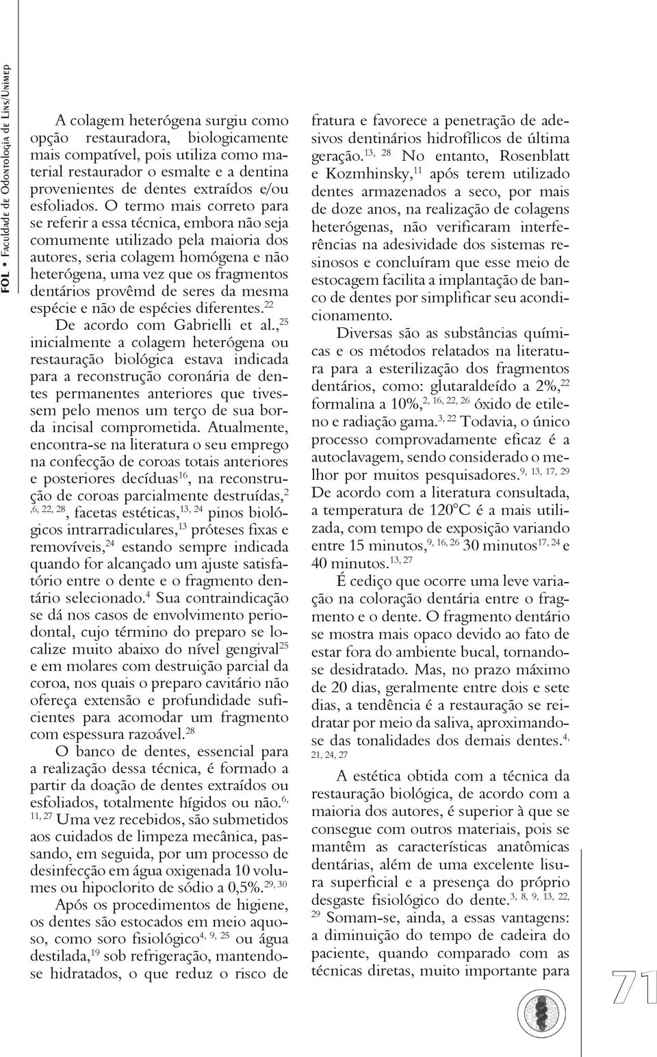 de seres da mesma espécie e não de espécies diferentes. 22 De acordo com Gabrielli et al.