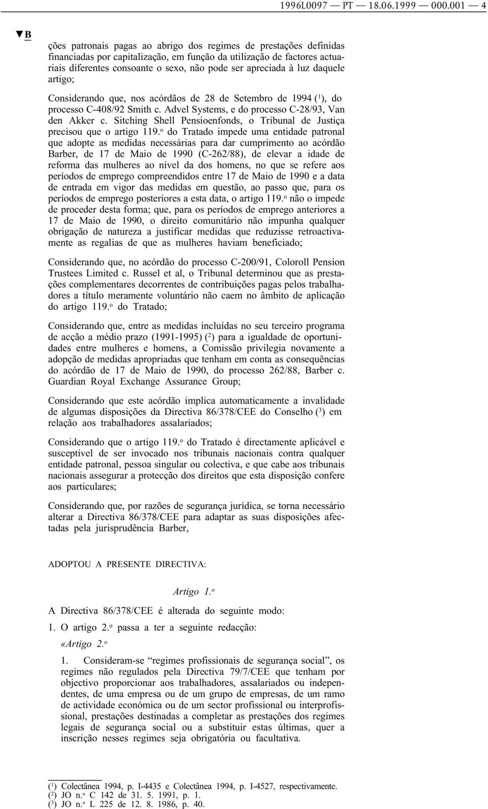 apreciada à luz daquele artigo; Considerando que, nos acórdãos de 28 de Setembro de 1994 ( 1 ), do processo C-408/92 Smith c. Advel Systems, e do processo C-28/93, Van den Akker c.