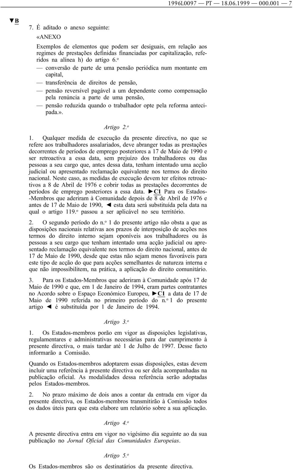 o conversão de parte de uma pensão periódica num montante em capital, transferência de direitos de pensão, pensão reversível pagável a um dependente como compensação pela renúncia a parte de uma