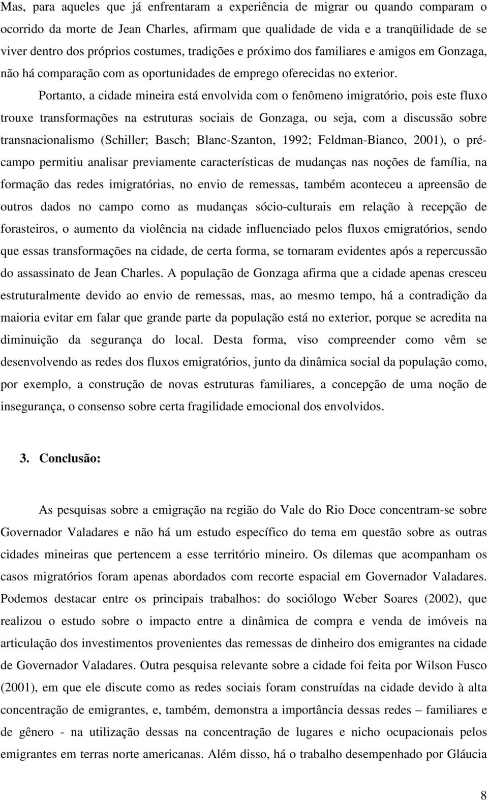 Portanto, a cidade mineira está envolvida com o fenômeno imigratório, pois este fluxo trouxe transformações na estruturas sociais de Gonzaga, ou seja, com a discussão sobre transnacionalismo