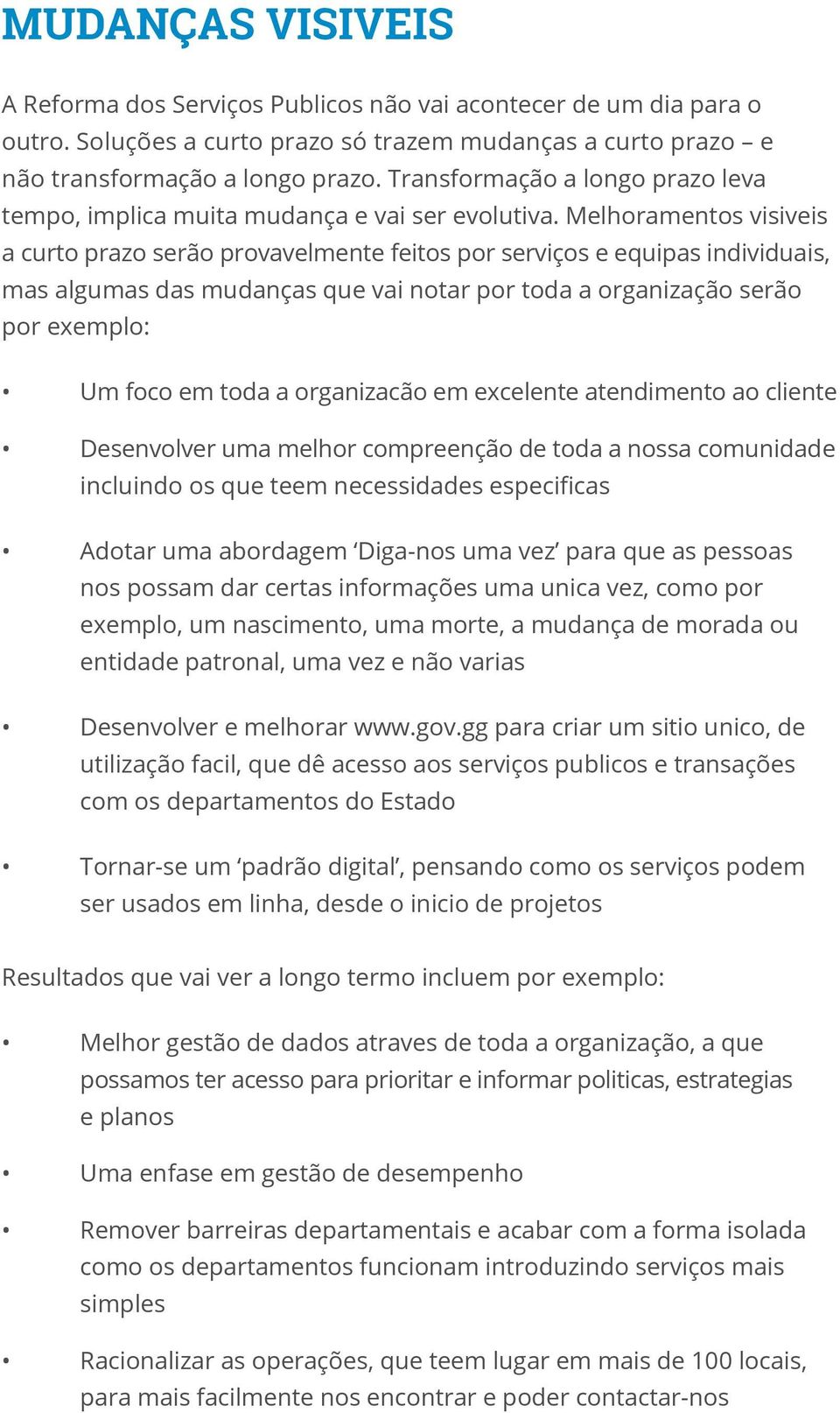 Melhoramentos visiveis a curto prazo serão provavelmente feitos por serviços e equipas individuais, mas algumas das mudanças que vai notar por toda a organização serão por exemplo: Um foco em toda a