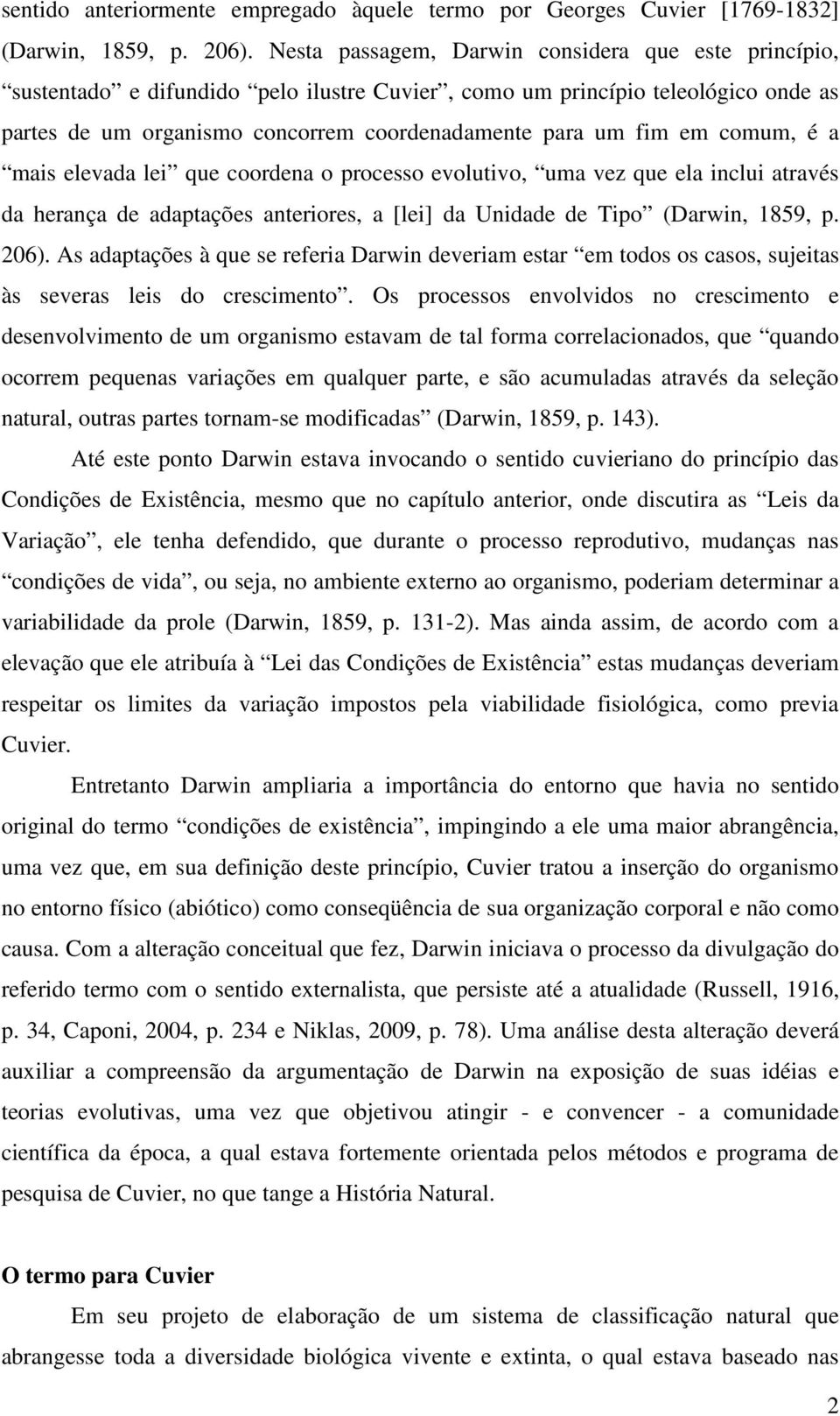 comum, é a mais elevada lei que coordena o processo evolutivo, uma vez que ela inclui através da herança de adaptações anteriores, a [lei] da Unidade de Tipo (Darwin, 1859, p. 206).