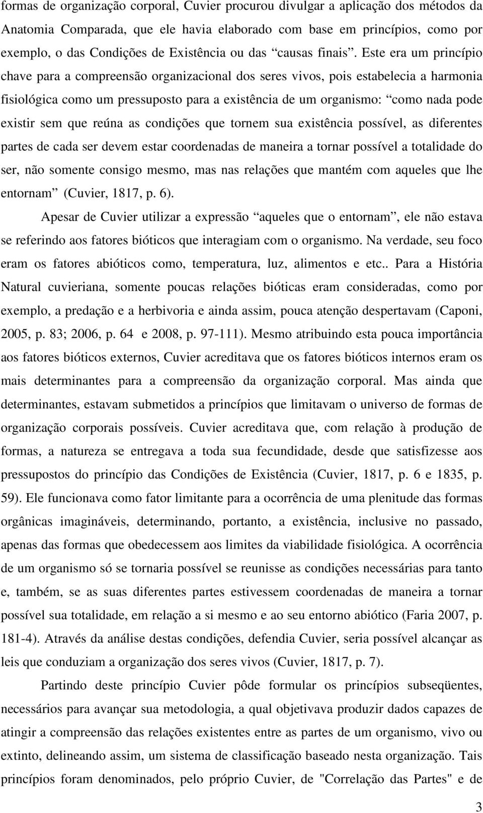 Este era um princípio chave para a compreensão organizacional dos seres vivos, pois estabelecia a harmonia fisiológica como um pressuposto para a existência de um organismo: como nada pode existir