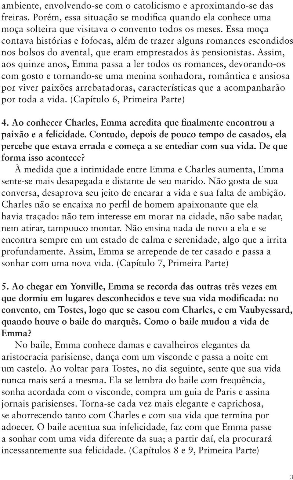 Assim, aos quinze anos, Emma passa a ler todos os romances, devorando-os com gosto e tornando-se uma menina sonhadora, romântica e ansiosa por viver paixões arrebatadoras, características que a