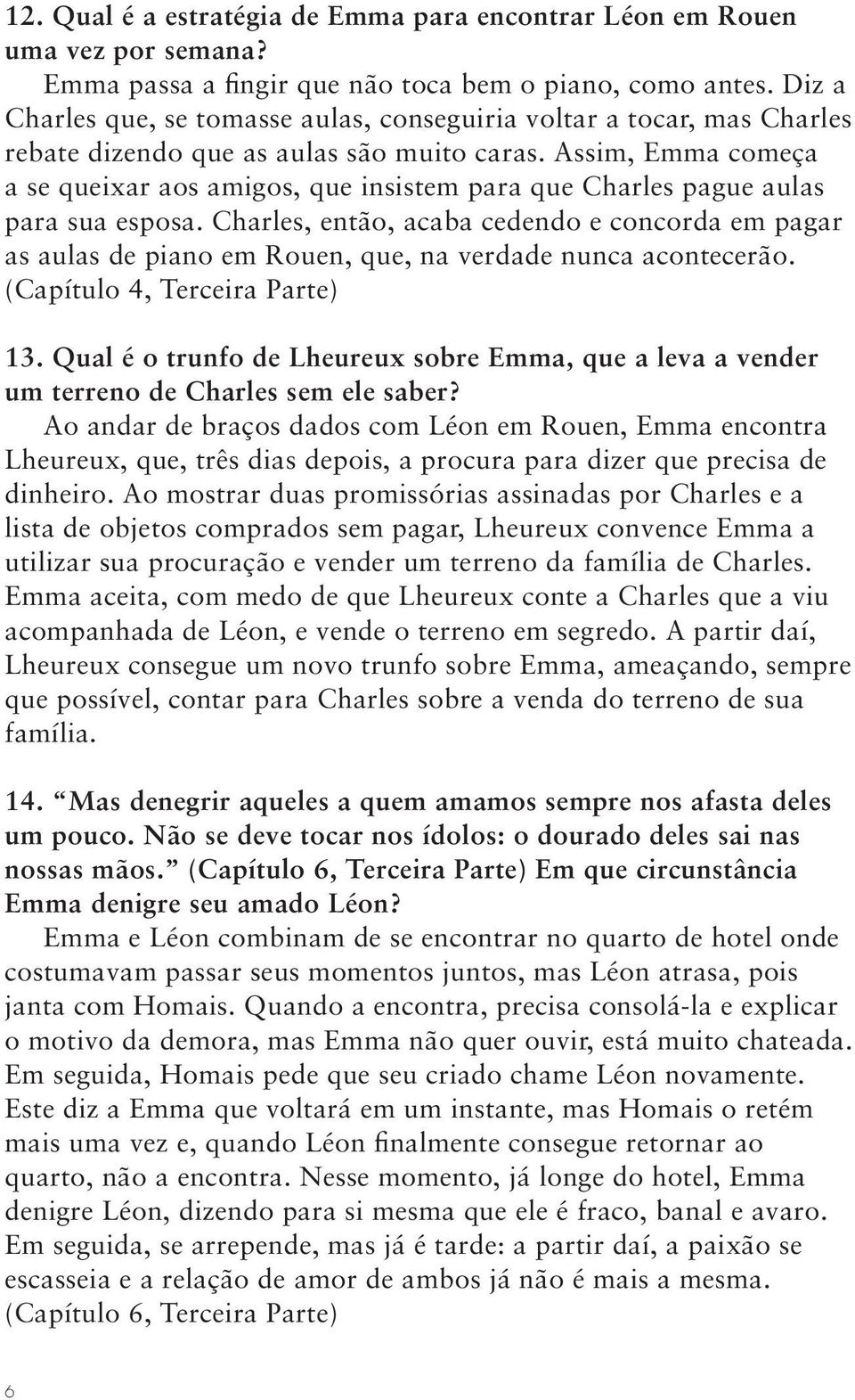 Assim, Emma começa a se queixar aos amigos, que insistem para que Charles pague aulas para sua esposa.