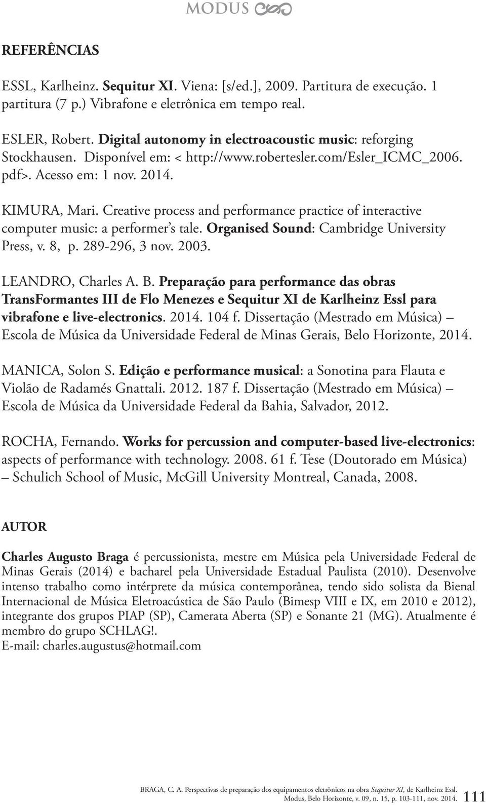 Creative process and performance practice of interactive computer music: a performer s tale. Organised Sound: Cambridge University Press, v. 8, p. 289-296, 3 nov. 2003. LEANDRO, Charles A. B.