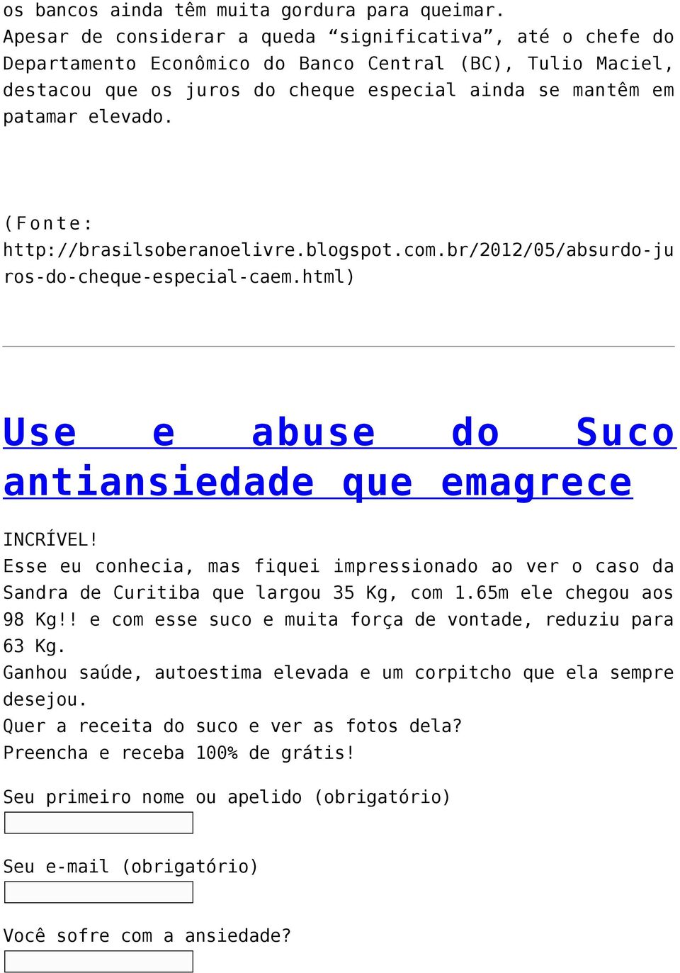 (Fonte: http://brasilsoberanoelivre.blogspot.com.br/2012/05/absurdo-ju ros-do-cheque-especial-caem.html) Use e abuse do Suco antiansiedade que emagrece INCRÍVEL!