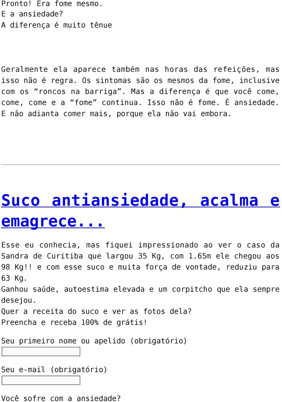 E não adianta comer mais, porque ela não vai embora. Suco antiansiedade, acalma e emagrece... Esse eu conhecia, mas fiquei impressionado ao ver o caso da Sandra de Curitiba que largou 35 Kg, com 1.