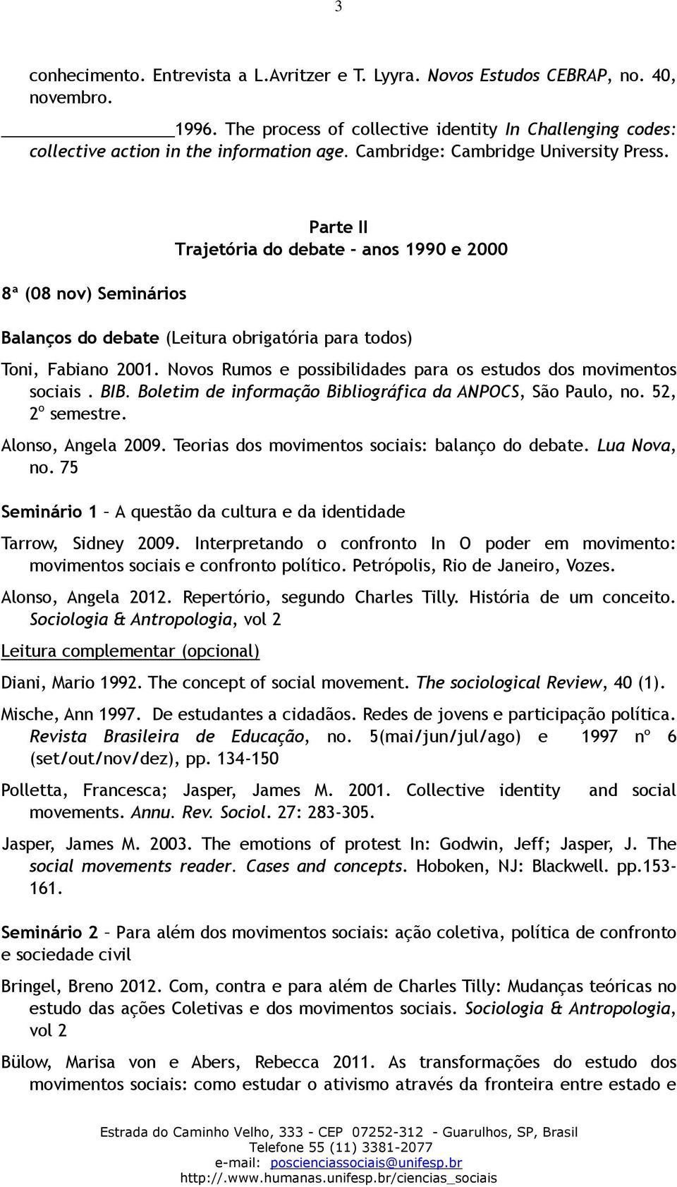 Novos Rumos e possibilidades para os estudos dos movimentos sociais. BIB. Boletim de informação Bibliográfica da ANPOCS, São Paulo, no. 52, 2 o semestre. Alonso, Angela 2009.