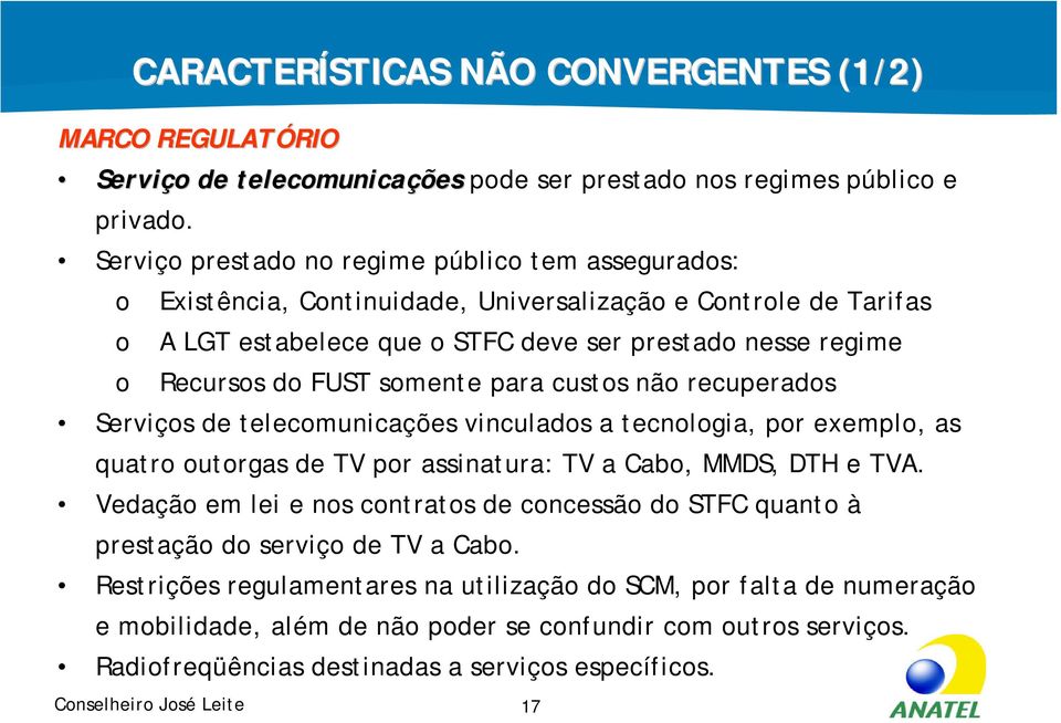 somente para custos não recuperados Serviços de telecomunicações vinculados a tecnologia, por exemplo, as quatro outorgas de TV por assinatura: TV a Cabo, MMDS, DTH e TVA.