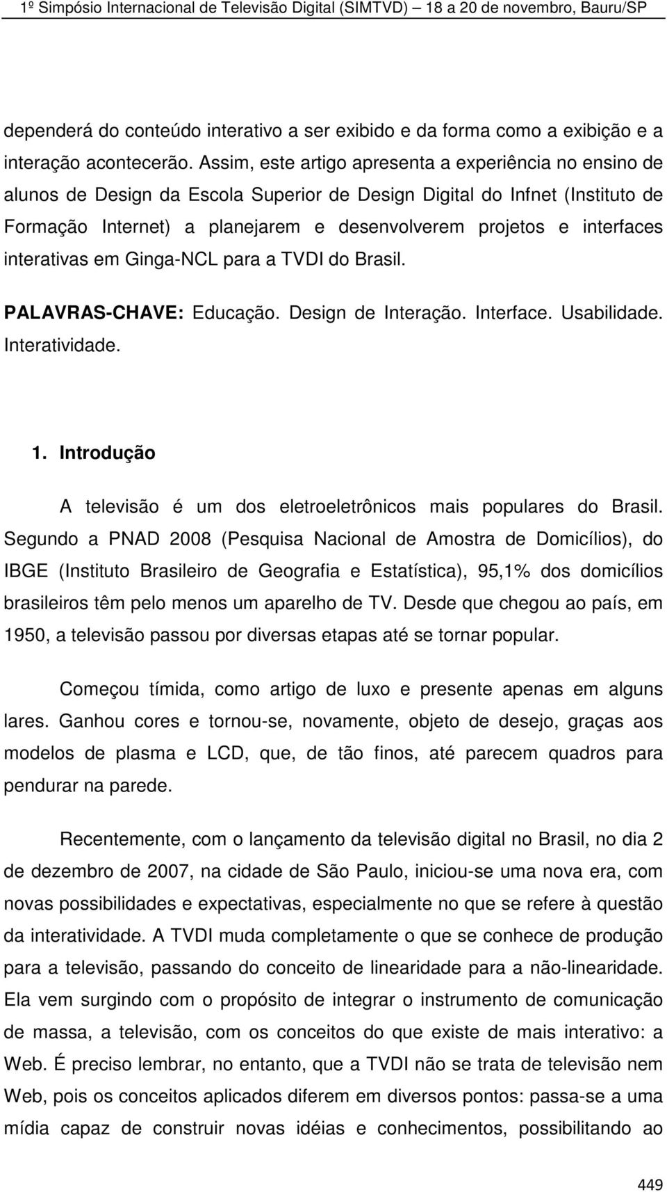 interfaces interativas em Ginga-NCL para a TVDI do Brasil. PALAVRAS-CHAVE: Educação. Design de Interação. Interface. Usabilidade. Interatividade. 1.