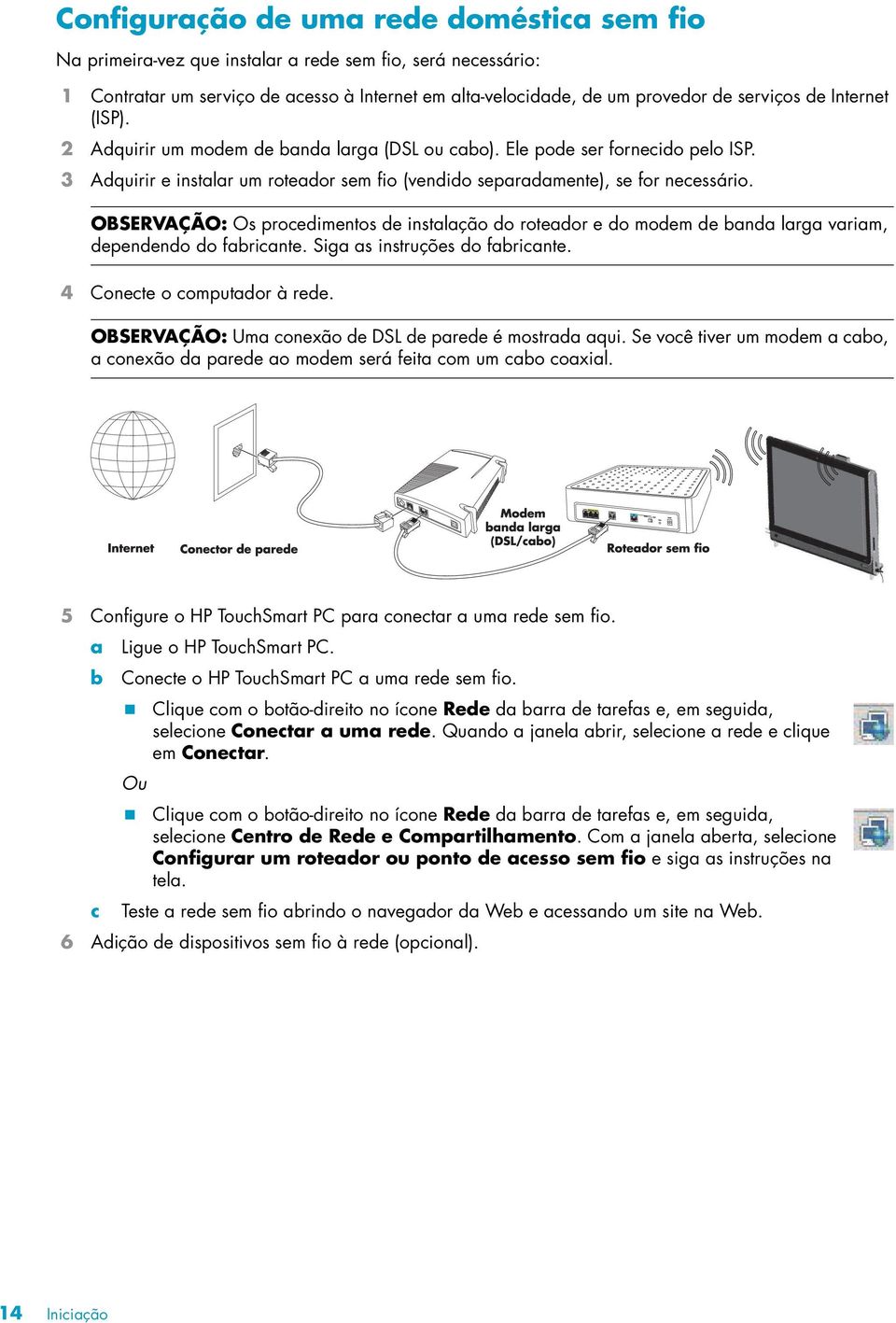 OBSERVAÇÃO: Os procedimentos de instalação do roteador e do modem de banda larga variam, dependendo do fabricante. Siga as instruções do fabricante. 4 Conecte o computador à rede.