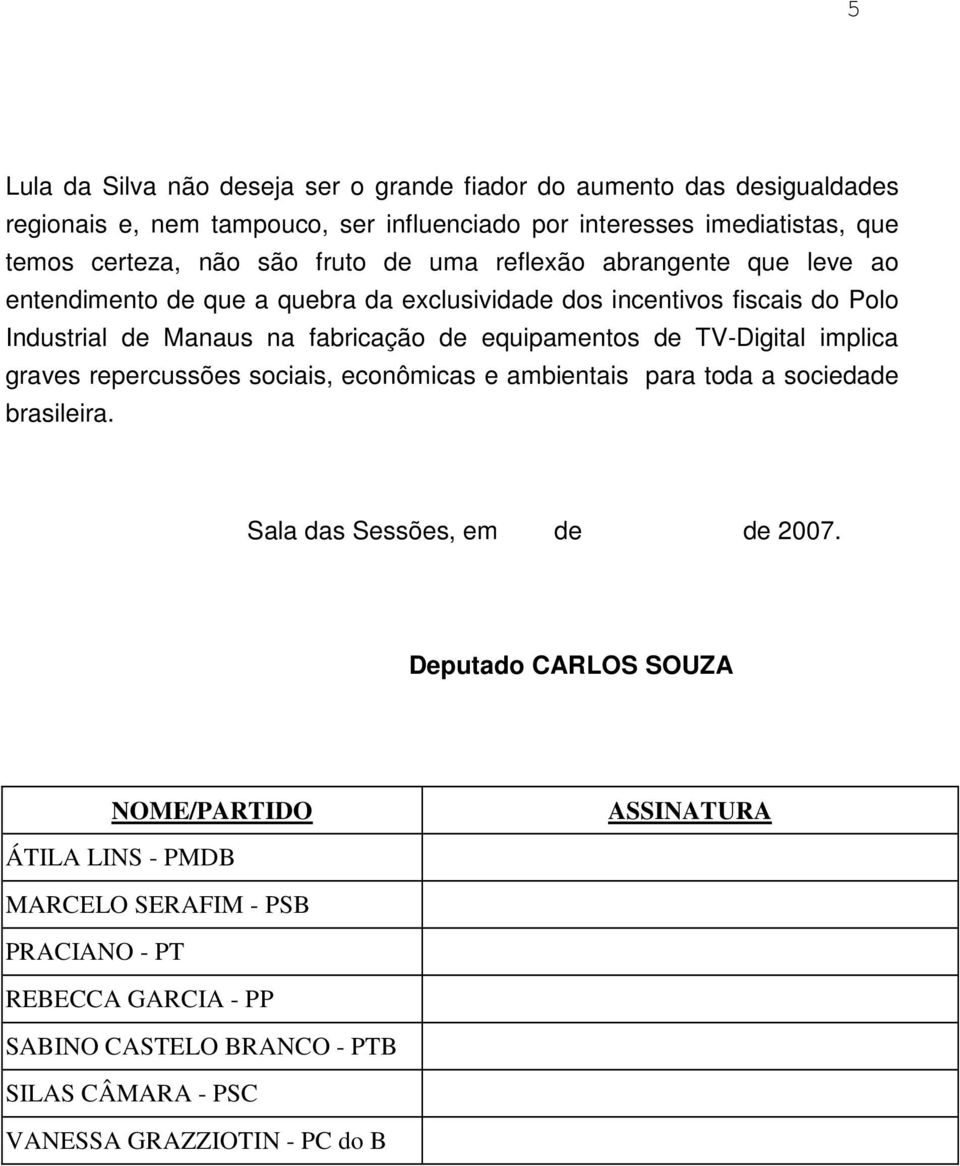 equipamentos de TV-Digital implica graves repercussões sociais, econômicas e ambientais para toda a sociedade brasileira. Sala das Sessões, em de de 2007.