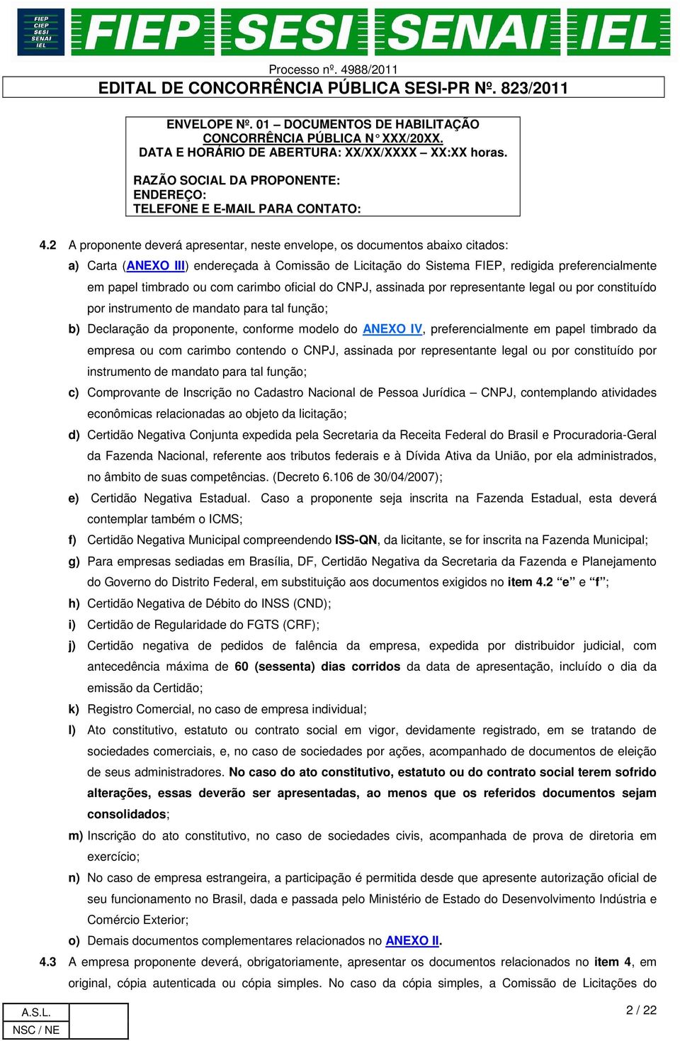 ou com carimbo oficial do CNPJ, assinada por representante legal ou por constituído por instrumento de mandato para tal função; b) Declaração da proponente, conforme modelo do ANEXO IV,