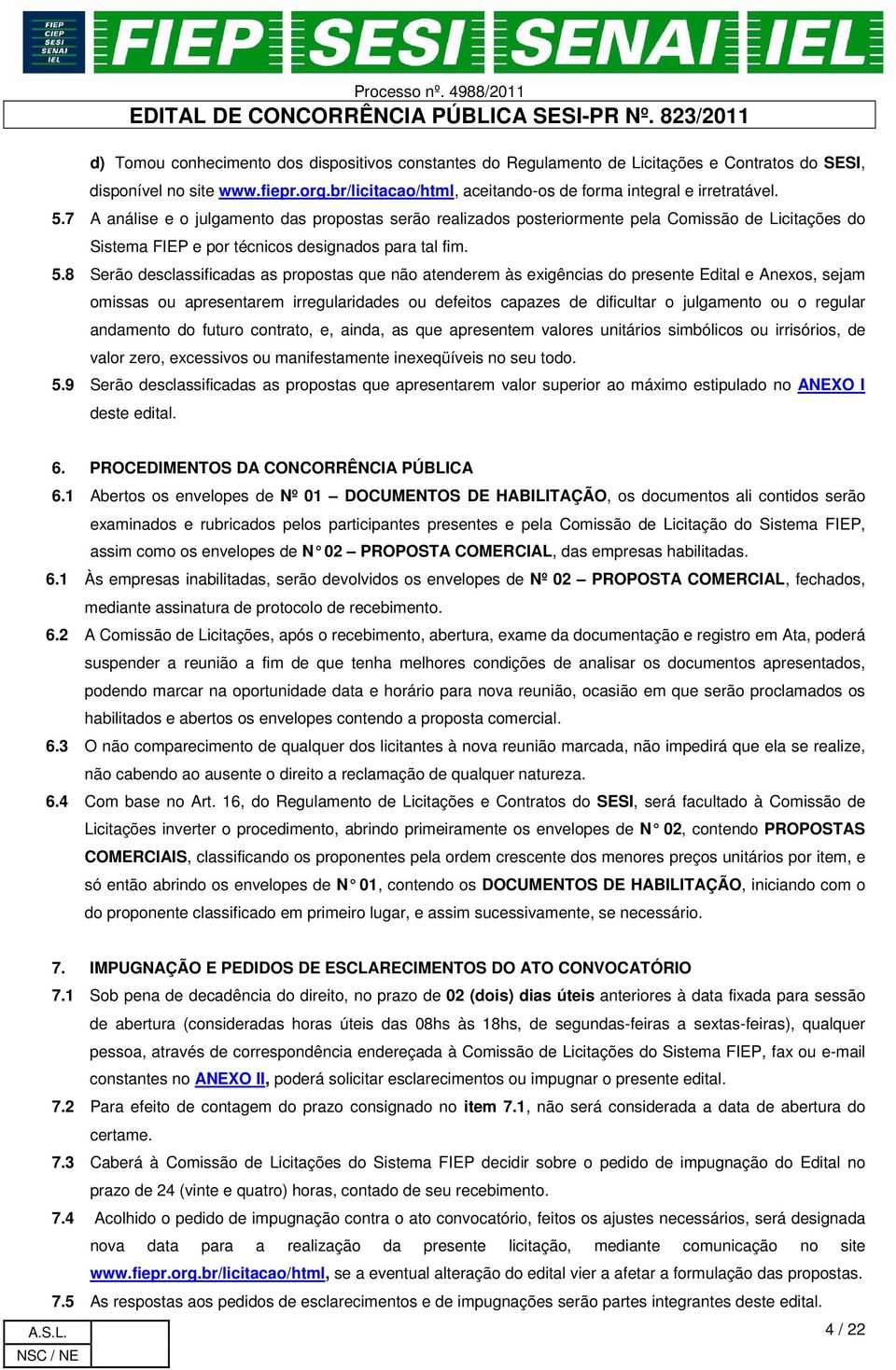 8 Serão desclassificadas as propostas que não atenderem às exigências do presente Edital e Anexos, sejam omissas ou apresentarem irregularidades ou defeitos capazes de dificultar o julgamento ou o