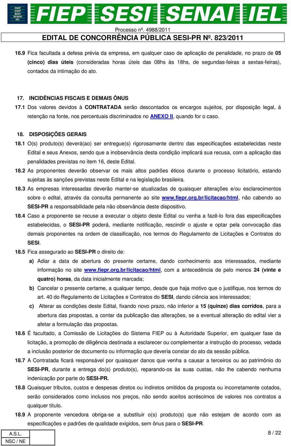 1 Dos valores devidos à CONTRATADA serão descontados os encargos sujeitos, por disposição legal, à retenção na fonte, nos percentuais discriminados no ANEXO II, quando for o caso. 18.